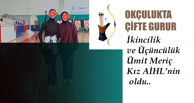 ÜMİT MERİÇ KIZ AİHL OKÇULUKTA  İMAM HATİPLERİN GURURU OLDU