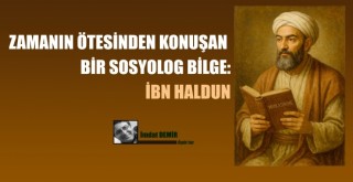 ZAMANIN ÖTESİNDEN KONUŞAN BİR BİLGE: İBN HALDUN