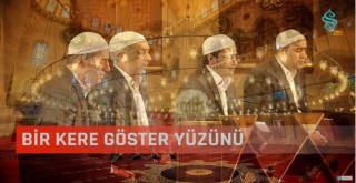 BİR KERE GÖSTER YÜZÜNÜ İLAHİSİ