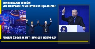 CUMHURBAŞKANI ERDOĞAN; YENİ BİR İSTANBUL, YENİ BİR TÜRKİYE İNŞAA EDECEĞİZ