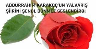 ABDÜRRAHİM KARAKOÇ'UN YALVARIŞ ŞİİRİNİ ŞENOL DÖNMEZ SESLENDİRDİ