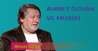 AHMET ÖZHAN VE MUSİKİ
